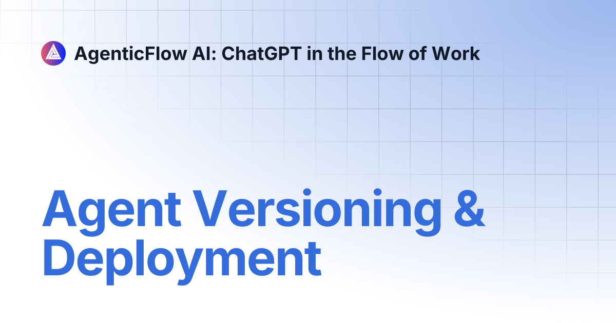 Agent Versioning & Deployment | AgenticFlow AI: ChatGPT in the Flow of Work