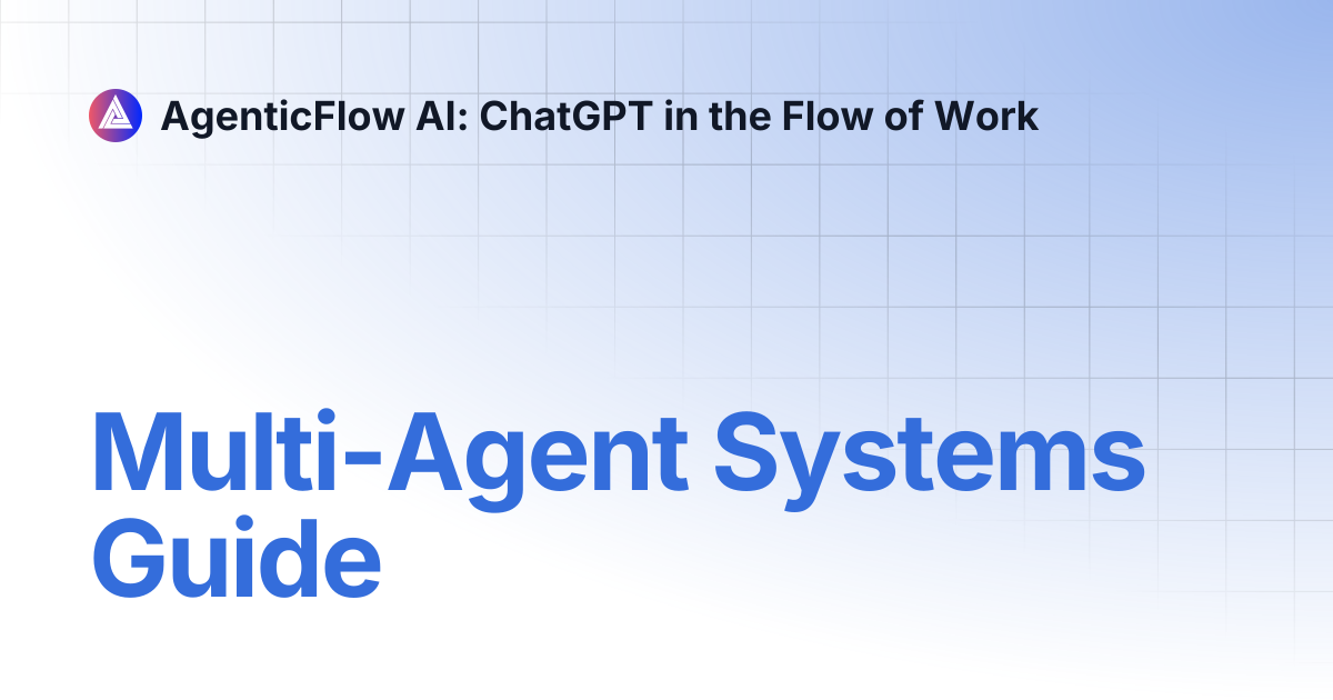 Multi-Agent Systems Guide | AgenticFlow AI: ChatGPT in the Flow of Work
