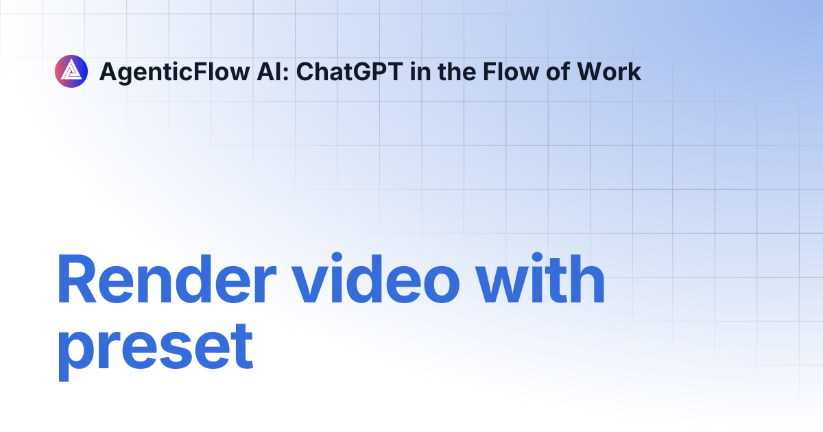 Render video with preset | AgenticFlow AI: ChatGPT in the Flow of Work