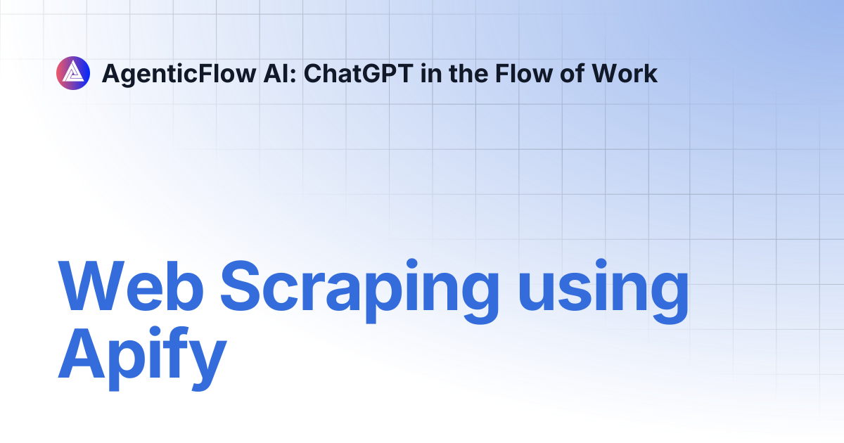 Web Scraping using Apify | AgenticFlow AI: ChatGPT in the Flow of Work